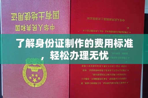 恩平了解身份证制作的费用标准，轻松办理无忧
