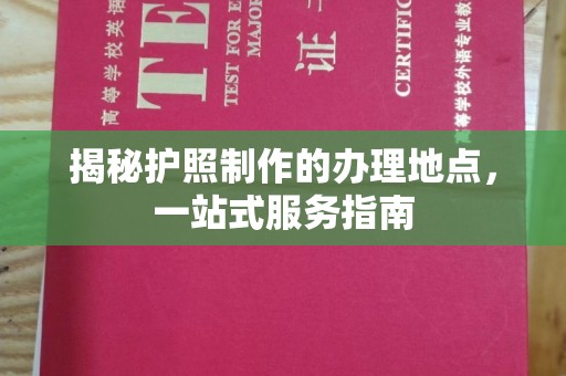 黄南揭秘护照制作的办理地点，一站式服务指南