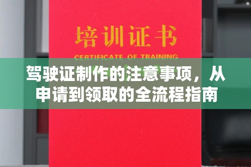 诏安驾驶证制作的注意事项，从申请到领取的全流程指南